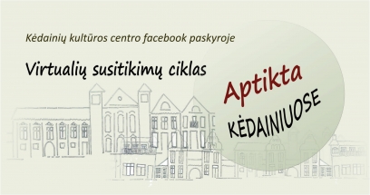 Kėdainių kultūros centro virtualių susitikimų ciklas „Aptikta Kėdainiuose“ kartu su Vytoliu Staškevičiumi.