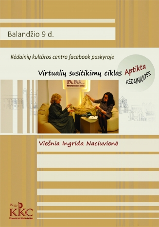 Kėdainių kultūros centro virtualių susitikimų ciklas „Aptikta Kėdainiuose“ kartu su Ingrida Naciuviene